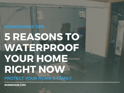homeowner tips: 5 reasons to waterproof your home right now, protect your home & family, shsrepair.com